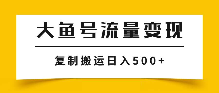 大鱼号流量变现玩法，播放量越高收益越高，无脑搬运复制日入500+ - 趣酷猫