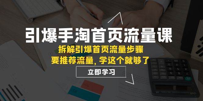 引爆-手淘首页流量课：拆解引爆首页流量步骤，要推荐流量，学这个就够了 - 趣酷猫