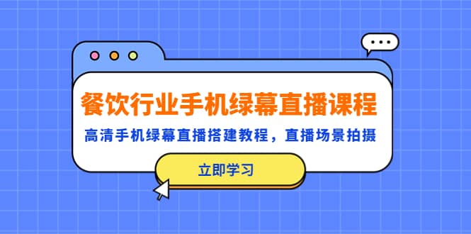 餐饮行业手机绿幕直播课程，高清手机·绿幕直播搭建教程，直播场景拍摄-百盟网