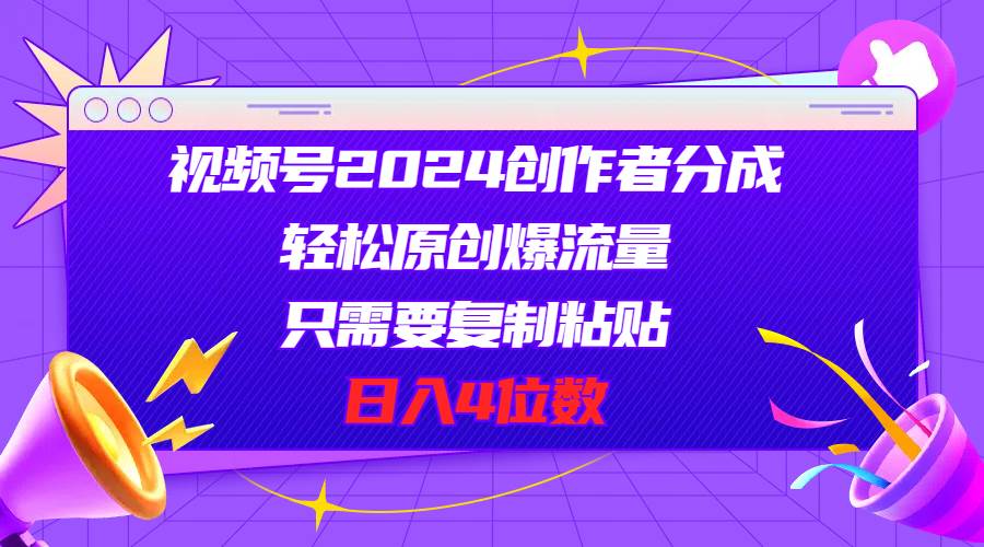 视频号2024创作者分成，轻松原创爆流量，只需要复制粘贴，日入4位数 - 趣酷猫