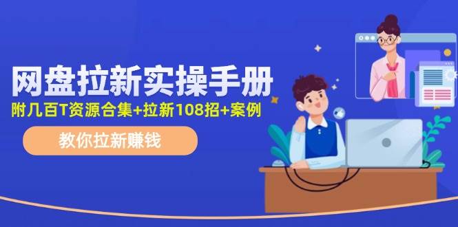 网盘拉新实操手册：教你拉新赚钱（附几百T资源合集+拉新108招+案例） - 趣酷猫