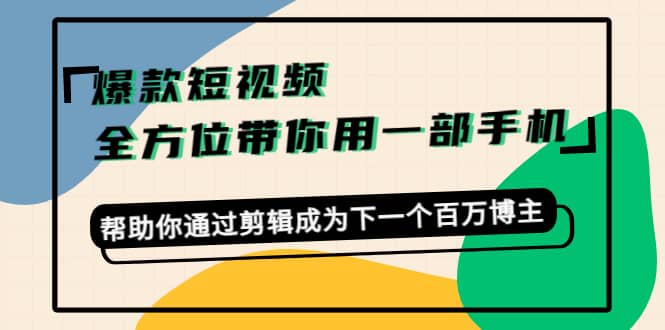 爆款短视频，全方位带你用一部手机，帮助你通过剪辑成为下一个百万博主 - 趣酷猫