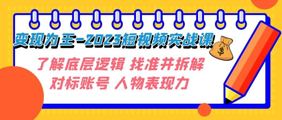 变现·为王-2023短视频实战课 了解底层逻辑 找准并拆解对标账号 人物表现力 - 趣酷猫