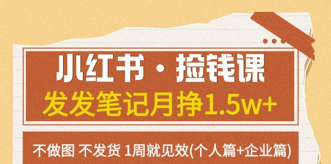 小红书·捡钱课 发发笔记月挣1.5w+不做图 不发货 1周就见效(个人篇+企业篇) - 趣酷猫