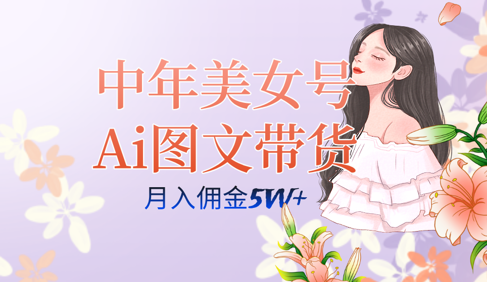 中年美女号ai图文带货3.0玩法，单号月入五位数，可多账号矩阵，全AI创作 - 趣酷猫