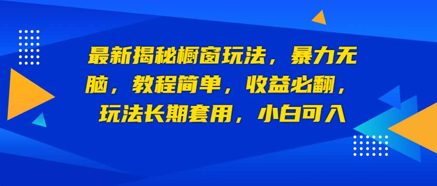 最新揭秘橱窗玩法，暴力无脑，收益必翻，玩法长期套用，小白可入 - 趣酷猫