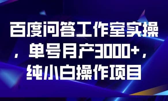 百度问答工作室实操，单号月产3000+，纯小白操作项目【揭秘】 - 趣酷猫