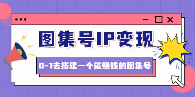 图集号IP变现，0-1去搭建一个能ZQ的图集号（文档+资料+视频）无水印 - 趣酷猫