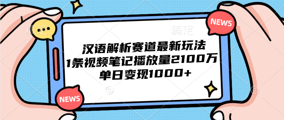 汉语解析赛道最新玩法，1条视频笔记播放量2100万，单日变现1000+-百盟网