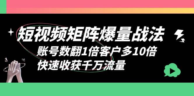 短视频-矩阵爆量战法，账号数翻1倍客户多10倍，快速收获千万流量 - 趣酷猫