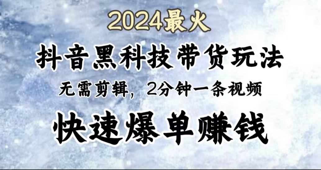 2024最火，抖音黑科技带货玩法，无需剪辑基础，2分钟一条作品，快速爆单 - 趣酷猫