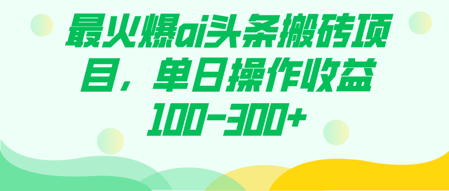 最火爆ai头条搬砖项目，单日操作收益100-300+ - 趣酷猫