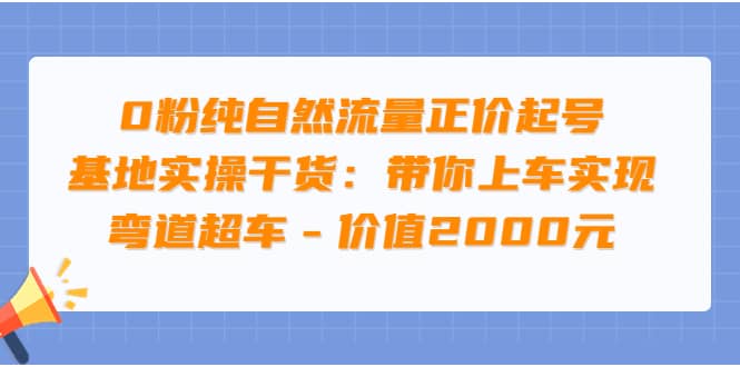 0粉纯自然流量正价起号基地实操干货：带你上车实现弯道超车 – 价值2000元 - 趣酷猫