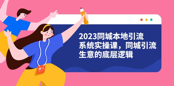 2023同城本地引流系统实操课，同城引流生意的底层逻辑（31节视频课） - 趣酷猫