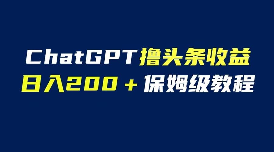 GPT解放双手撸头条收益，日入200保姆级教程，自媒体小白无脑操作 - 趣酷猫