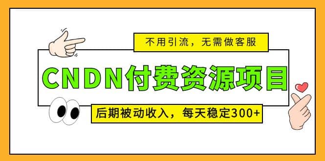 CNDN付费资源项目，不用引流，无需做客服，后期被动收入 - 趣酷猫