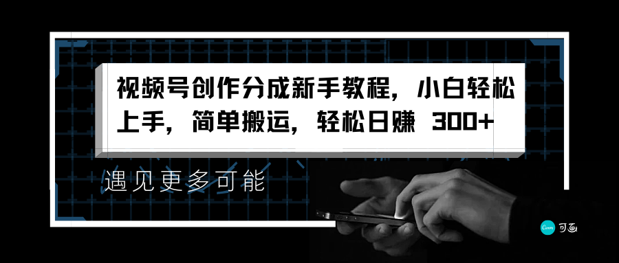 视频号创作分成新手教程，小白轻松上手，简单搬运，轻松日赚 300+ - 趣酷猫