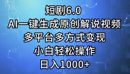 一键生成原创解说视频I，短剧6.0 AI，小白轻松操作，日入1000+，多平台多方式变现 - 趣酷猫