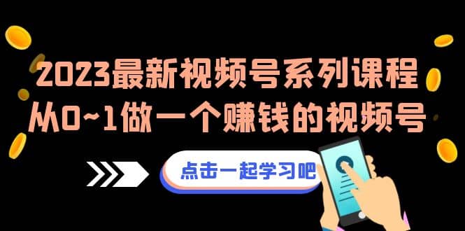 2023最新视频号系列课程，从0~1做一个赚钱的视频号（8节视频课） - 趣酷猫