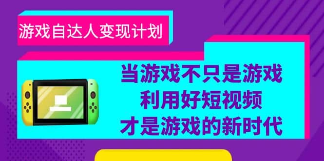 游戏·自达人变现计划，当游戏不只是游戏，利用好短视频才是游戏的新时代 - 趣酷猫