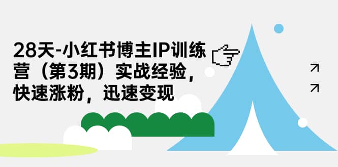 28天-小红书博主IP训练营（第3期）实战经验，快速涨粉，迅速变现 - 趣酷猫