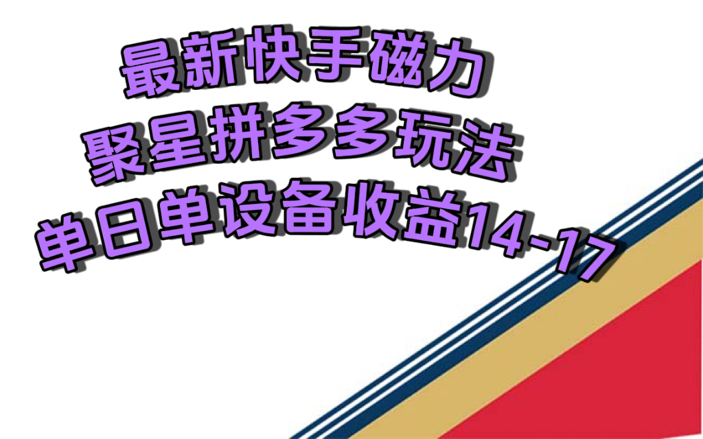 最新快手磁力聚星撸拼多多玩法，单设备单日收益14—17元 - 趣酷猫