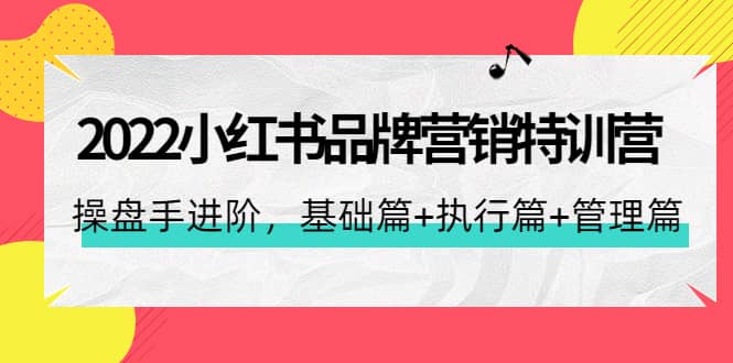 2022小红书品牌营销特训营：操盘手进阶，基础篇+执行篇+管理篇（42节） - 趣酷猫