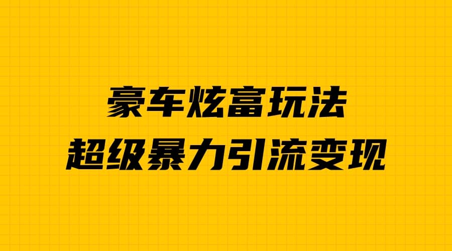 豪车炫富独家玩法，暴力引流多重变现，手把手教学 - 趣酷猫