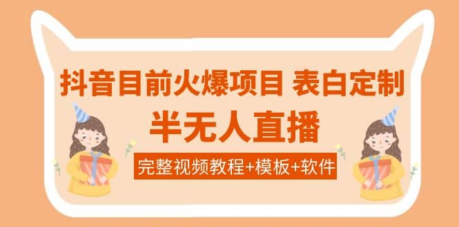 抖音目前火爆项目-表白定制：半无人直播，完整视频教程+模板+软件！ - 趣酷猫