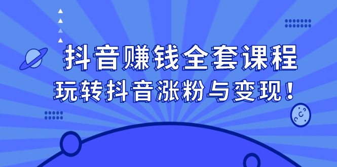 抖音赚钱全套课程，玩转抖音涨粉与变现-百盟网