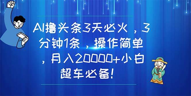 AI撸头条3天必火，3分钟1条，操作简单，月入20000+小白超车必备！ - 趣酷猫