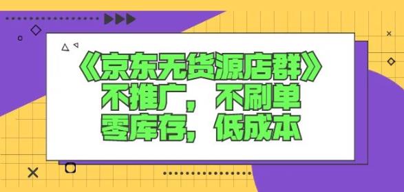 诺思星商学院京东无货源店群课：不推广，不刷单，零库存，低成本-百盟网