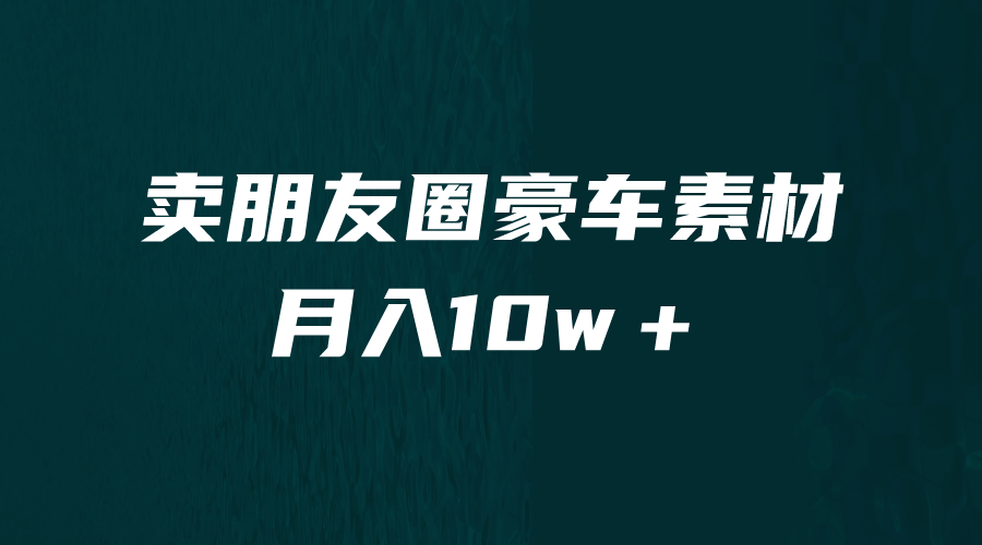 卖朋友圈素材，月入10w＋，小众暴利的赛道，谁做谁赚钱（教程+素材） - 趣酷猫