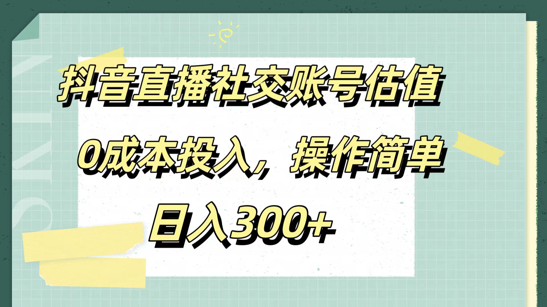 抖音直播社交账号估值，0成本投入，操作简单，日入300+ - 趣酷猫