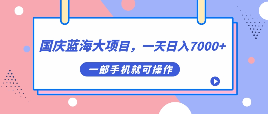 国庆蓝海大项目，一天日入7000+，一部手机就可操作 - 趣酷猫