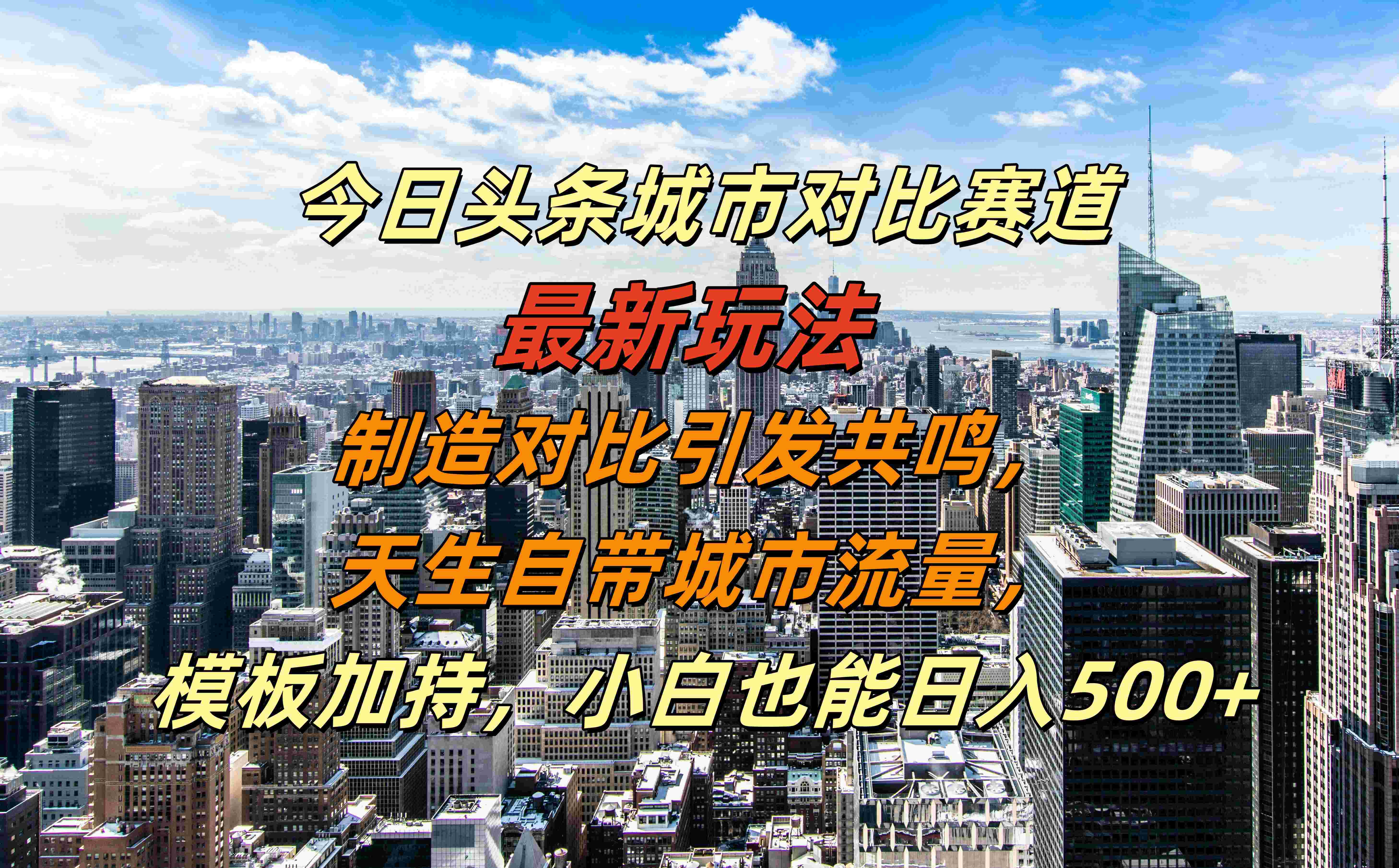 今日头条城市对比赛道最新玩法，制造对比引发共鸣，天生自带城市流量，模板加持，小白也能日入500+-百盟网