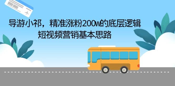 导游小祁，精准涨粉200w的底层逻辑，短视频营销基本思路 - 趣酷猫