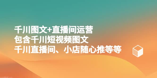 千川图文+直播间运营，包含千川短视频图文、千川直播间、小店随心推等等 - 趣酷猫