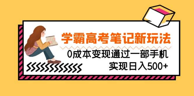 刚需高利润副业，学霸高考笔记新玩法，0成本变现通过一部手机实现日入500+ - 趣酷猫