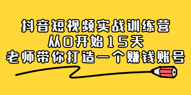 抖音短视频实战训练营，从0开始15天老师带你打造一个赚钱账号-百盟网