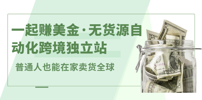 一起赚美金·无货源自动化跨境独立站，普通人业余时间也能在家卖货全球【无提供插件】-百盟网