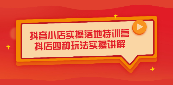 抖音小店实操落地特训营，抖店四种玩法实操讲解（干货视频）-百盟网