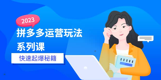 2023拼多多运营-玩法系列课—-快速起爆秘籍【更新-25节课】 - 趣酷猫