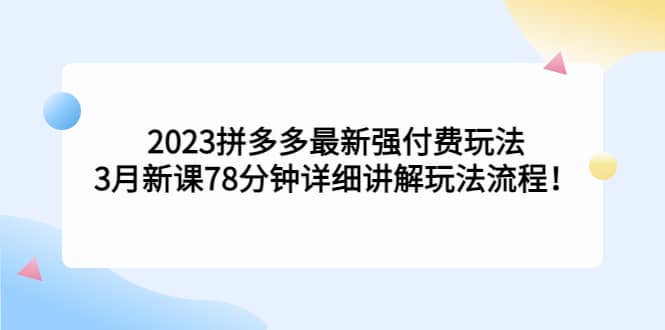 2023拼多多最新强付费玩法，3月新课78分钟详细讲解玩法流程 - 趣酷猫