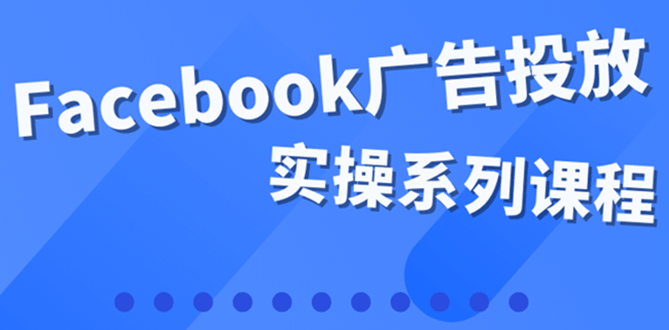 百万级广告操盘手带你玩Facebook全系列投放：运营和广告优化技能实操 - 趣酷猫