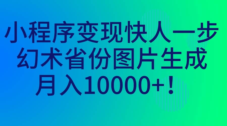 小程序变现快人一步，幻术省份图片生成，月入10000+ - 趣酷猫