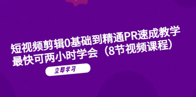 短视频剪辑0基础到精通PR速成教学：最快可两小时学会（8节视频课程） - 趣酷猫