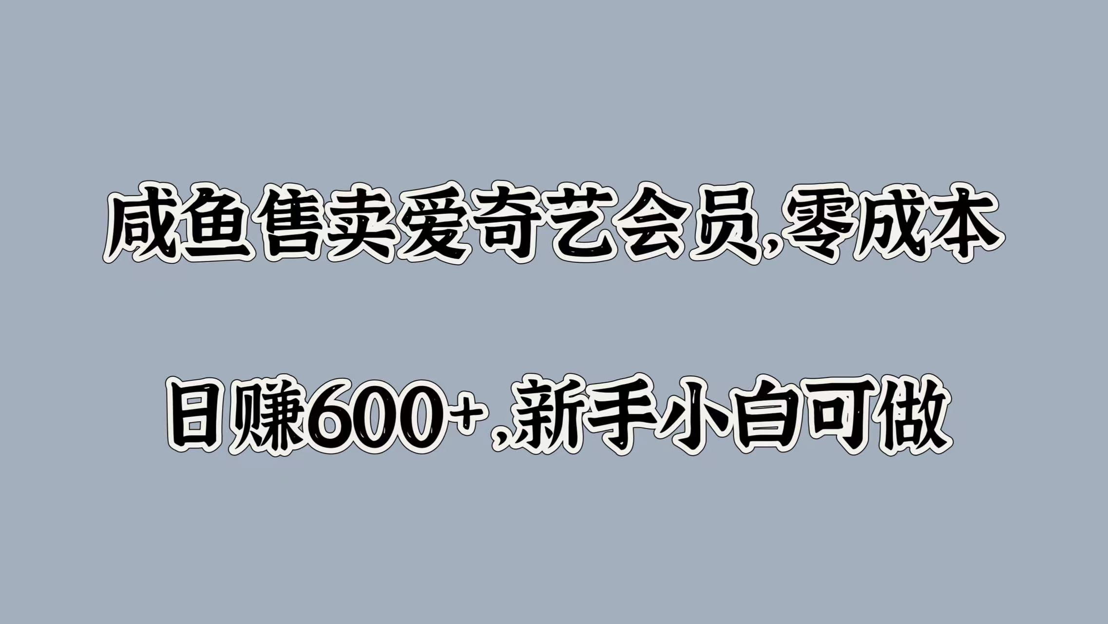 咸鱼售卖爱奇艺会员，零成本，日赚600+，新手小白可做-百盟网