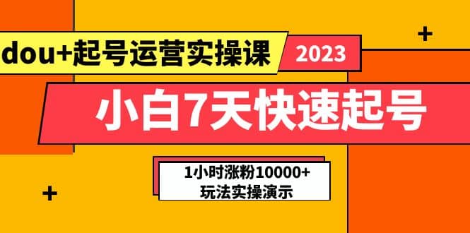 小白7天快速起号：dou+起号运营实操课，实战1小时涨粉10000+玩法演示 - 趣酷猫