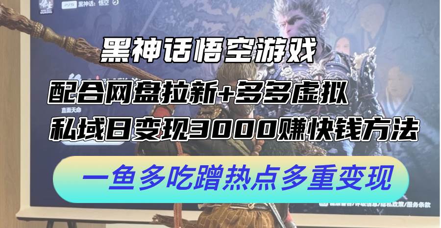 黑神话悟空游戏配合网盘拉新+多多虚拟+私域日变现3000+赚快钱方法。… - 趣酷猫